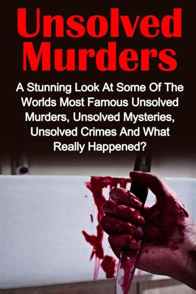 Unsolved Murders: A Stunning Look At The Worlds Most Famous Unsolved Murders, Unsolved Mysteries, Unsolved Crimes And What Really Happened? (True ... Crime, Serial Killers, Unsolved Murders)