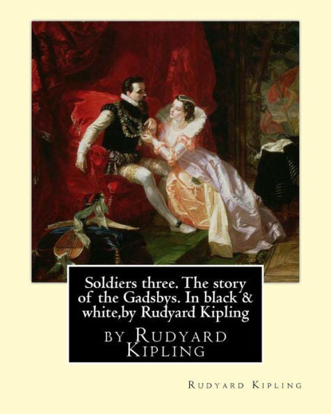 Soldiers Three. The Story Of The Gadsbys. In Black & White,By Rudyard Kipling: Autorized Edition