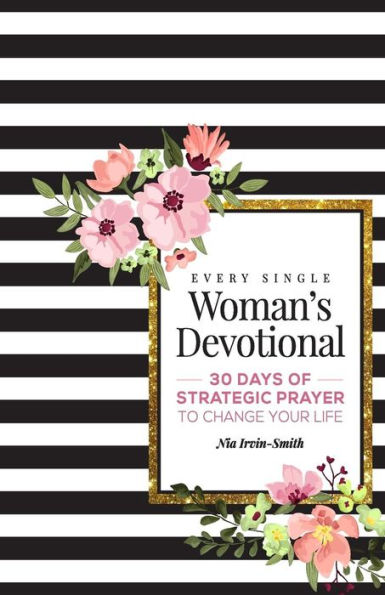 Every Single Woman's Devotional: 30 Days Of Strategic Prayer To Change Your Life