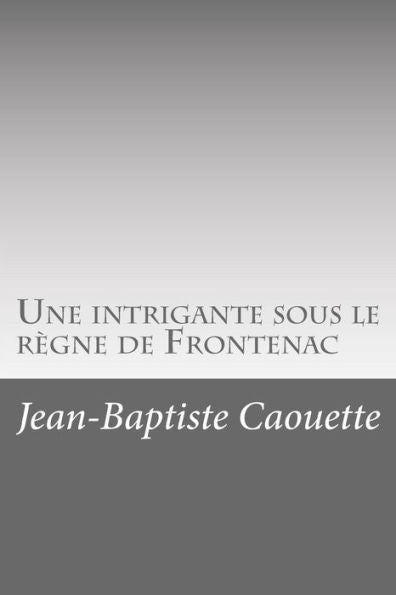 Une Intrigante Sous Le Règne De Frontenac (French Edition)