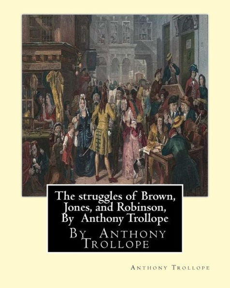The Struggles Of Brown, Jones, And Robinson, By Anthony Trollope: A Novel (Illustrated Edition)