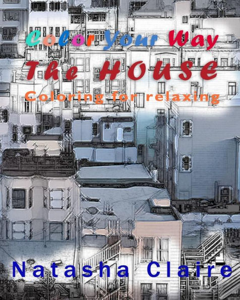 Color Your Way : The House: Coloring For Relaxing