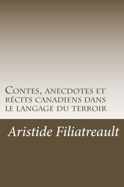 Contes, Anecdotes Et Récits Canadiens Dans Le Langage Du Terroir (French Edition)