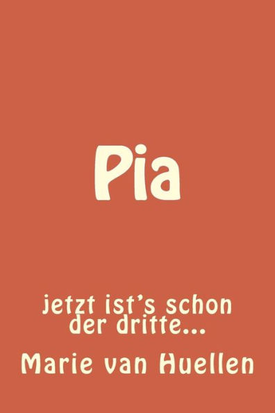 Pia: Jetzt Ist's Schon Der Dritte... (German Edition)