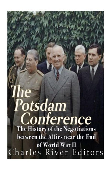 The Potsdam Conference: The History Of The Negotiations Between The Allies Near The End Of World War Ii