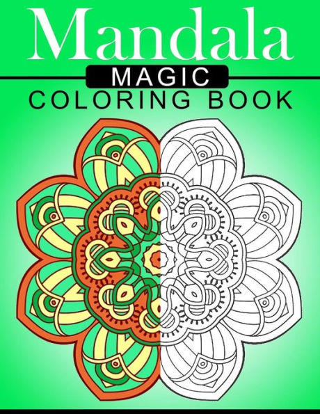 Mandala Magic Coloring Book: Mood Enhancing Mandalas (Mandala Coloring Books For Relaxation) - 9781534849952