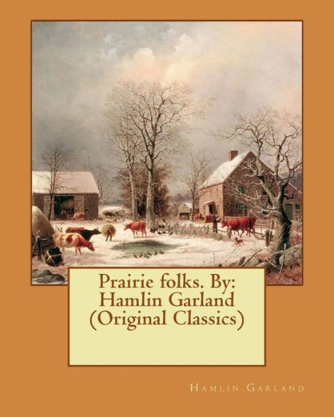 Prairie Folks. By: Hamlin Garland (Original Classics)
