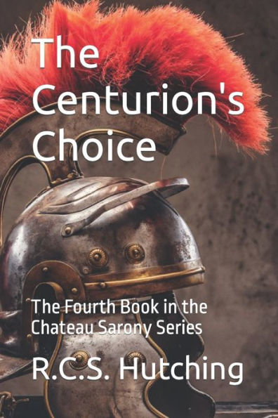 The Centurion's Choice: The Fourth Book In The Chateau Sarony Series
