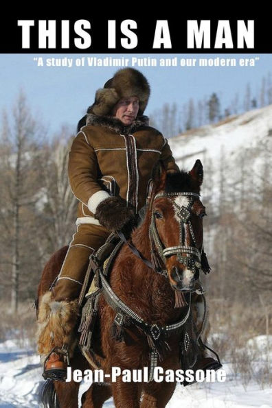 This Is A Man "A Study Of Vladimir Putin And Our Modern Era"