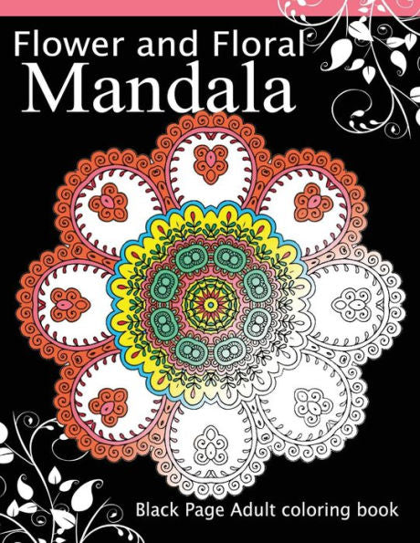 Flower And Floral Mandala: Black Page Adult Coloring Book For Anxiety