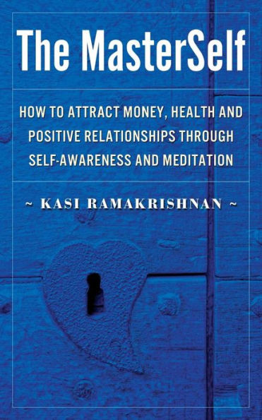 The Masterself: How To Attract Money, Health And Positive Relationships Through Self-Awareness And Meditation