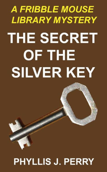 The Secret Of The Silver Key: A Fribble Mouse Library Mystery (Fribble Mouse Library Mysteries)