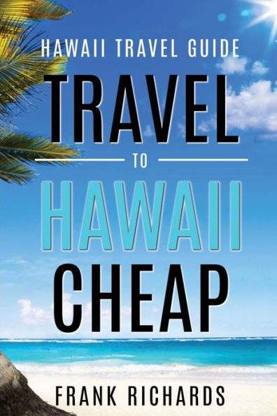 Hawaii Travel Guide: How To Travel To Hawaii Cheap (Hawaii Travel Guide, Hawaii Revealed, Hawaii On A Budget, Cheap Hawaii)