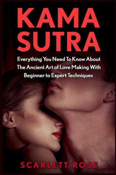 Kama Sutra: Everything You Need To Know About The Ancient Art Of Love Making With Beginner To Expert Techniques