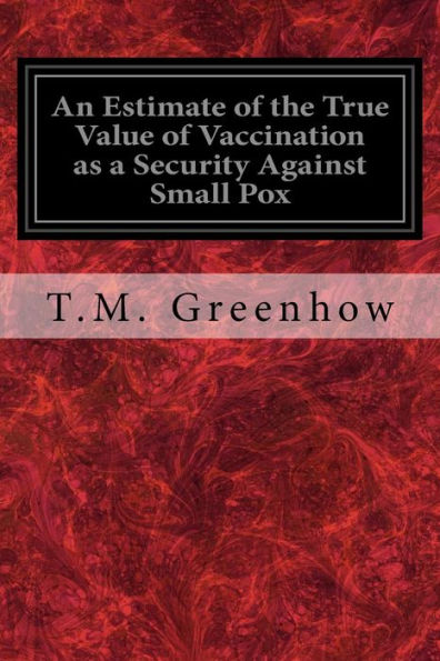 An Estimate Of The True Value Of Vaccination As A Security Against Small Pox - 9781534899018