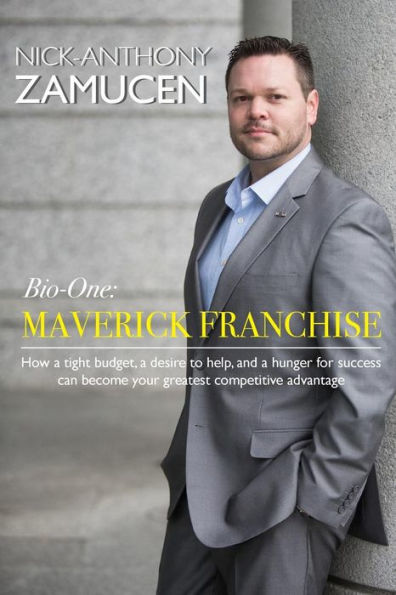 Maverick Franchise: How A Tight Budget, A Desire To Help, And A Hunger For Success Can Become Your Greatest Competitive Advantage.
