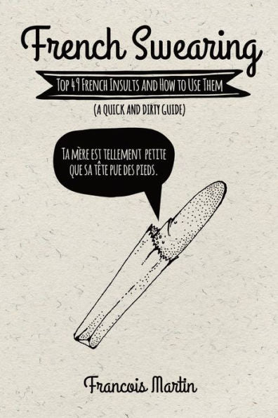 French Swearing: Top 49 French Insults And How To Use Them (A Quick And Dirty Guide)