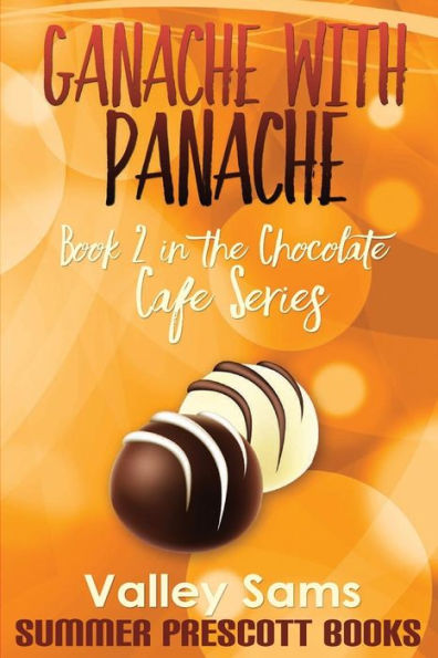 Ganache With Panache: Book 2 In The Chocolate Cafe Series