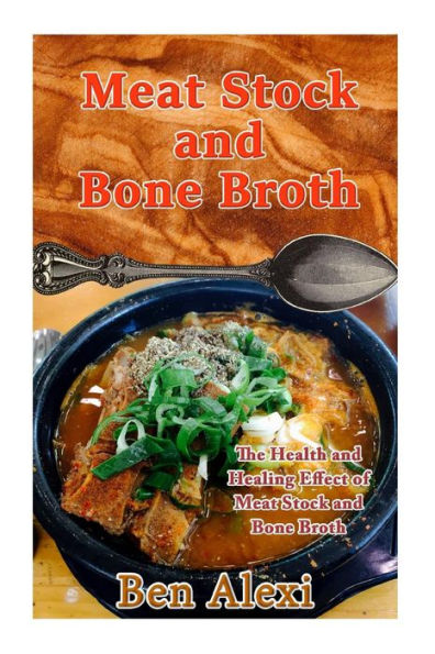 Meat Stock And Bone Broth: The Health And Healing Effect Of Meat Stock And Bone Broth