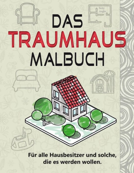 Das Traumhaus Malbuch: FUr Alle Hausbesitzer Und Solche, Die Es Werden Wollen. (German Edition)