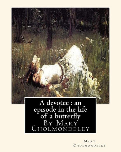 A Devotee : An Episode In The Life Of A Butterfly, By Mary Cholmondeley