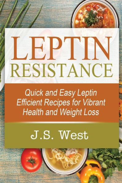 Leptin: Leptin Efficient Recipes: Quick And Easy Leptin Efficient Recipes For Vibrant Health And Weight Loss