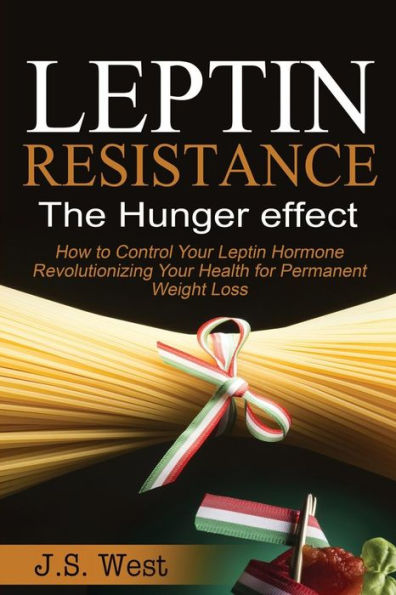 Leptin: Leptin Resistance: The Hunger Effect, Leptin And Its Resistance - Losing Weight And Staying Healthy