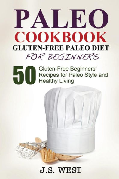 Gluten Free: Gluten Free Paleo Diet For Beginners. 50 Gluten-Free Beginners? Paleo Recipes For Paleo Style And Healthy Living