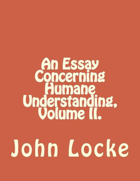 An Essay Concerning Humane Understanding, Volume Ii.