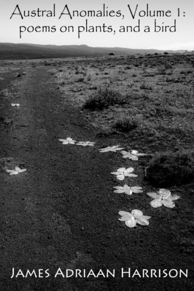 Austral Anomalies, Volume 1: Poems About Plants, And A Bird