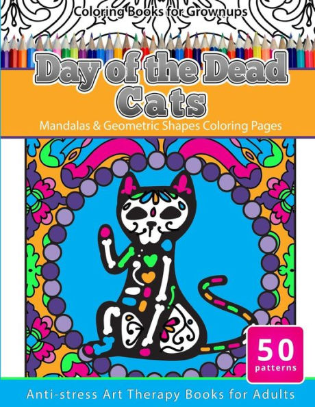 Coloring Books For Grownups Day Of The Dead Cats: Mandalas & Geometric Shapes Coloring Pages Anti-Stress Art Therapy Books For Adults