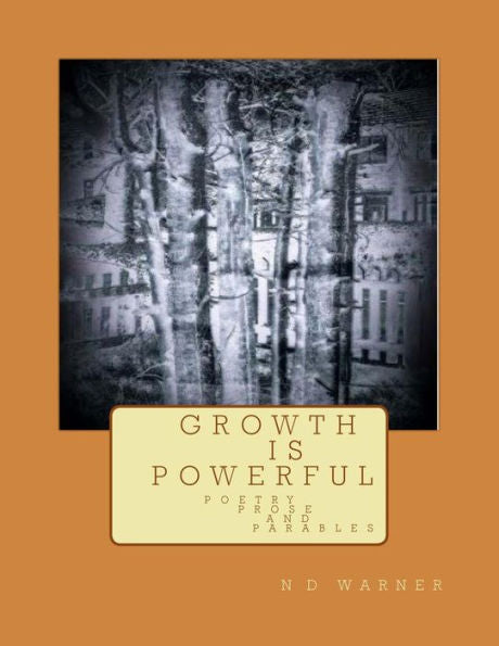G R O W T H I S P O W E R F U L: Poetry Prose And Parables