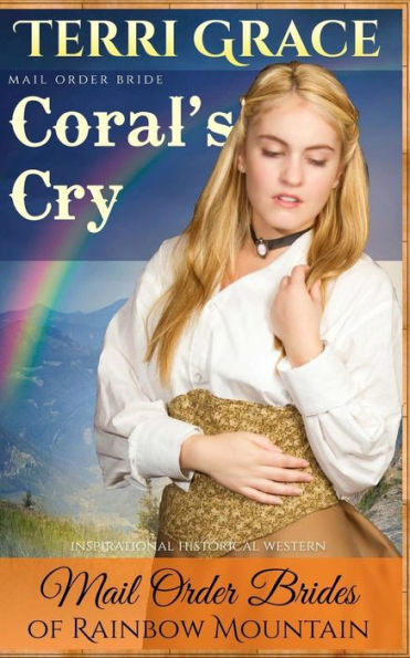 Mail Order Bride: Coral's Cry: Inspirational Historical Western (Mail Order Brides Of Rainbow Mountain)