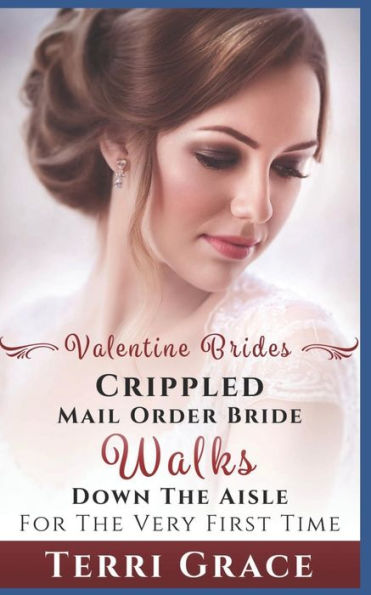 Mail Order Bride: Crippled Mail Order Bride Walks Down The Aisle For The Very First Time: Inspirational Western Romance (Valentine Brides)