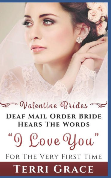 Mail Order Bride: Deaf Mail Order Bride Hears The Words I Love You For The Very First Time: Inspirational Western Romance (Valentine Brides)