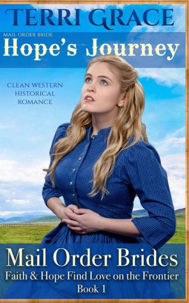 Mail Order Bride: Hope's Journey: Clean Western Historical Romance (Faith And Hope Find Love On The Frontier) (Volume 1)