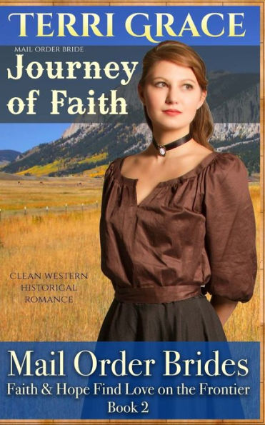 Mail Order Bride: Journey Of Faith: Clean Western Historical Romance (Faith & Hope Find Love On The Frontier)