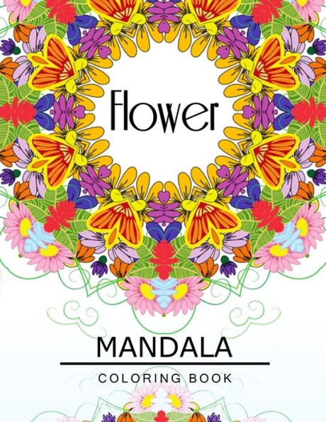Flower Mandala Coloring Book: Flower Coloring Books For Teens, Floral Mandala Coloring Book For Adults
