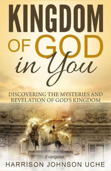 Kingdom Of God In You: Discovering The Mysteries And Revelation Of God's Kingdom