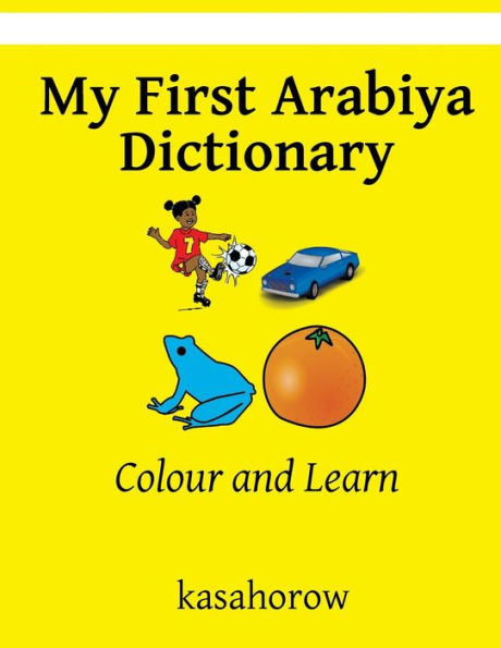 My First Arabiya Dictionary: Colour And Learn (Arabiya Kasahorow)