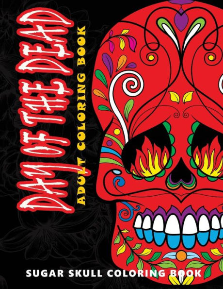 Day Of The Dead: Sugar Skull Coloring Book At Midnight Version ( Skull Coloring Book For Adults, Relaxation & Meditation ) - 9781534976733