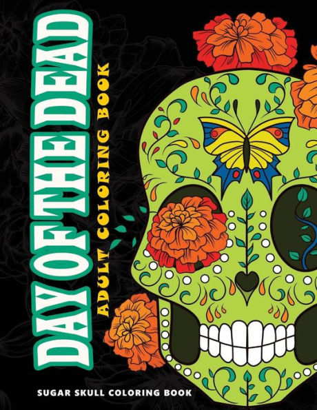 Day Of The Dead: Sugar Skull Coloring Book At Midnight Version ( Skull Coloring Book For Adults, Relaxation & Meditation ) - 9781534976757