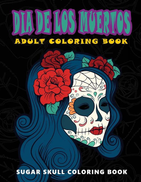 Dia De Los Muertos: Skull Coloring Books For Adults Relaxation (Adult Coloring Books, Relaxation & Meditation) - 9781534977242