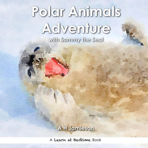 Polar Animals Adventure: With Sammy The Seal (Learn At Bedtime)