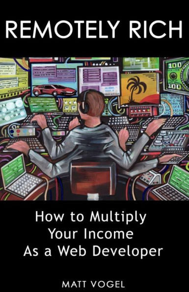 Remotely Rich: Make $450K A Year As A Web Developer