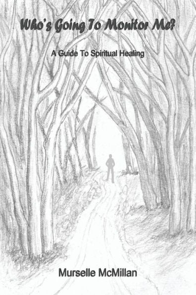 Who's Going To Monitor Me?: A Guide To Spiritual Healing
