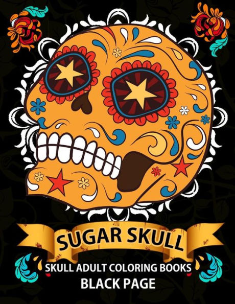Sugar Skull: Black Page Adult Coloring Books At Midnight Version ( Dia De Los Muertos,Skull Coloring Book For Adults, Relaxation & Meditation ) - 9781534995949