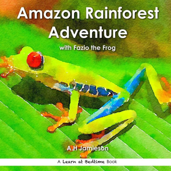 Amazon Rainforest Adventure: With Fazio The Frog (Learn At Bedtime)