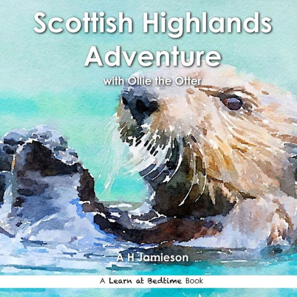 Scottish Highlands Adventure: With Ollie The Otter (Learn At Bedtime)