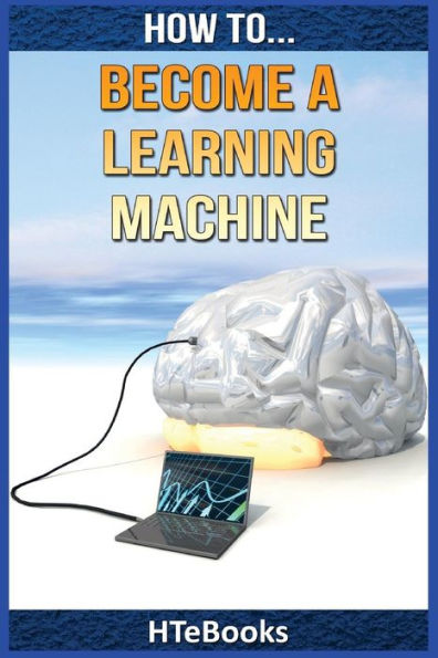 How To Become A Learning Machine: Quick Start Guide ("How To" Books)